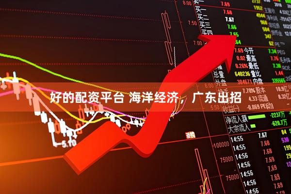 好的配资平台 海洋经济，广东出招